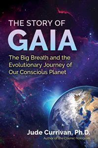 The Story of Gaia: The Big Breath and the Evolutionary Journey of Our Conscious Planet by Dr. Jude Currivan